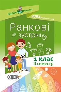 НУШ 1 класс: Утренние встречи, ІІ семестр. Пособие для учителя Бабиченко Н.Ю. Нечипоренко Е.А. Хивренко С.М.
